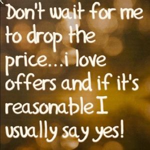 I am very reasonable, make me an offer.